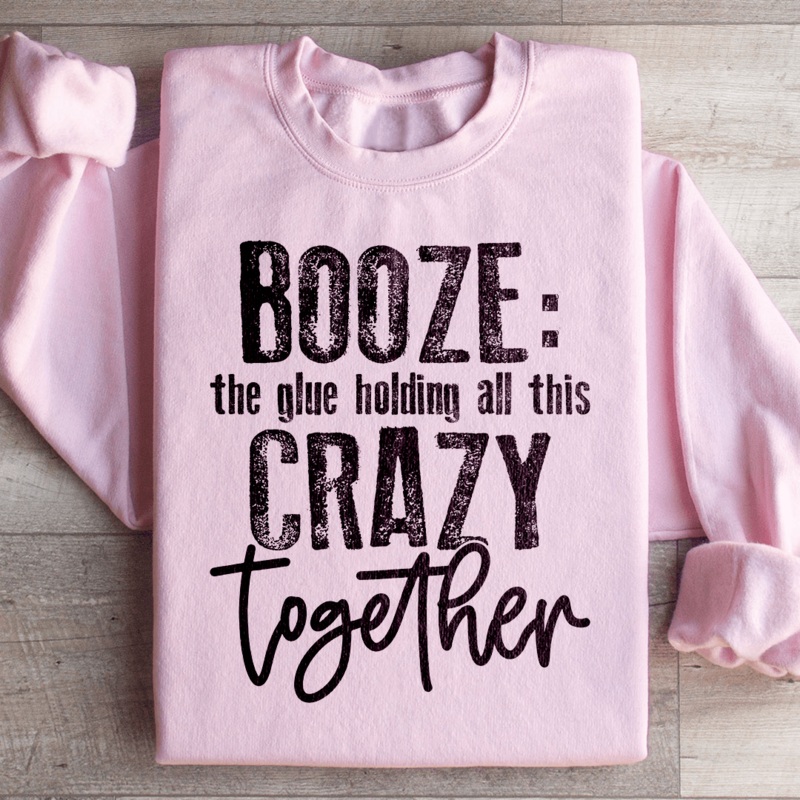 Booze The Glue Holding All This Crazy Together Sweatshirt Black S
