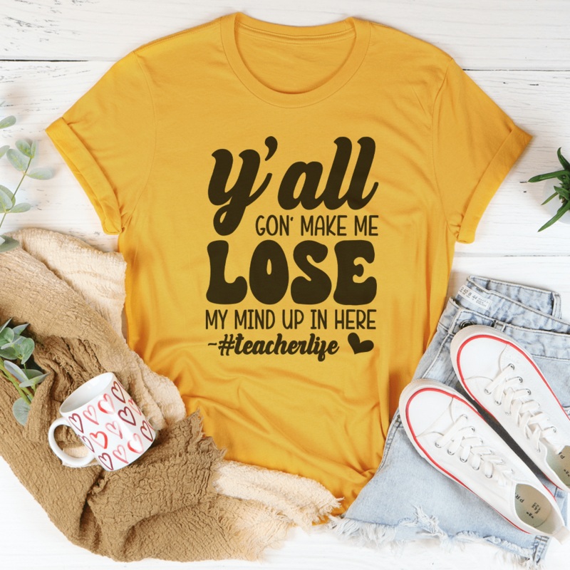 Y’all Gon Make Me Lose  My Mind Up In Here Teacherlife Tee Black Heather S