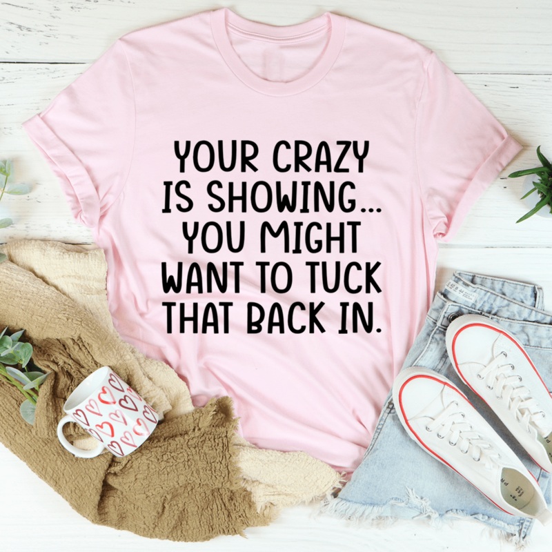 Your Crazy Is Showing Tee Pink S