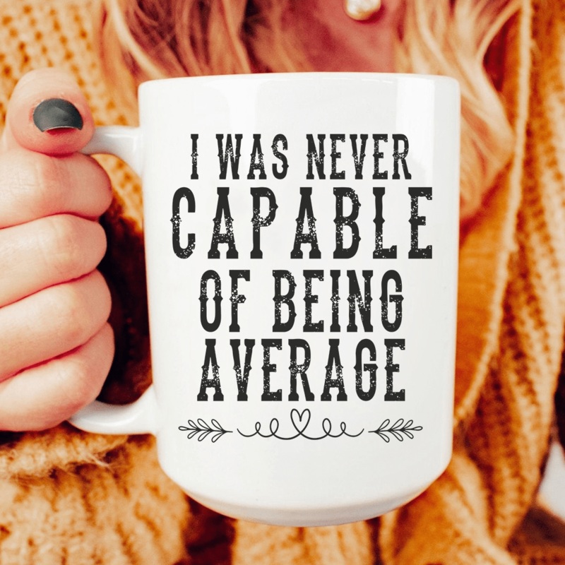 I Was Never Capable Of Being Average Ceramic Mug 15 oz White One Size