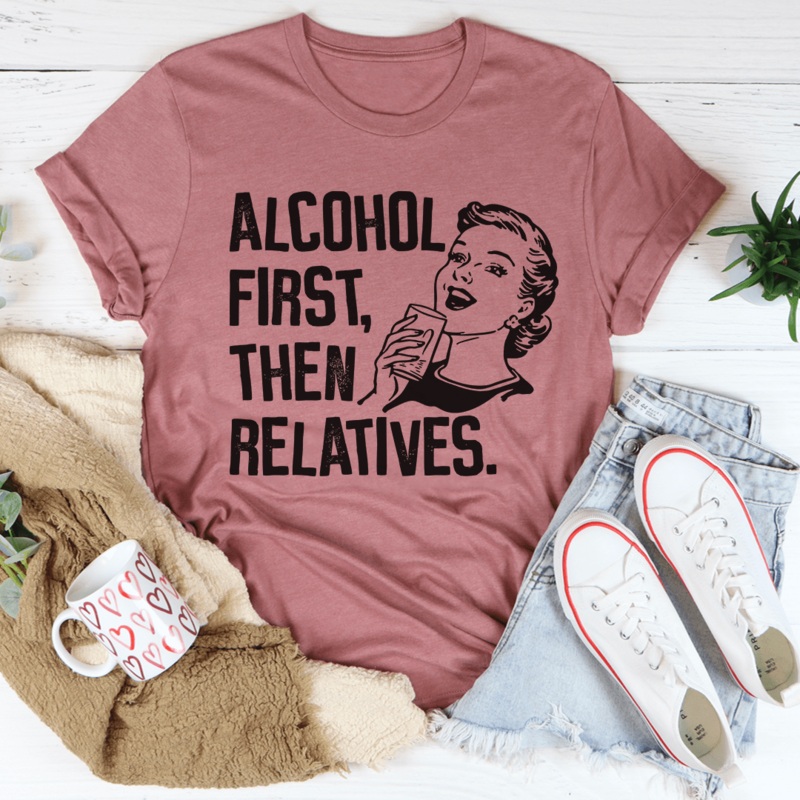 Alcohol First Then Relatives Tee Mauve S