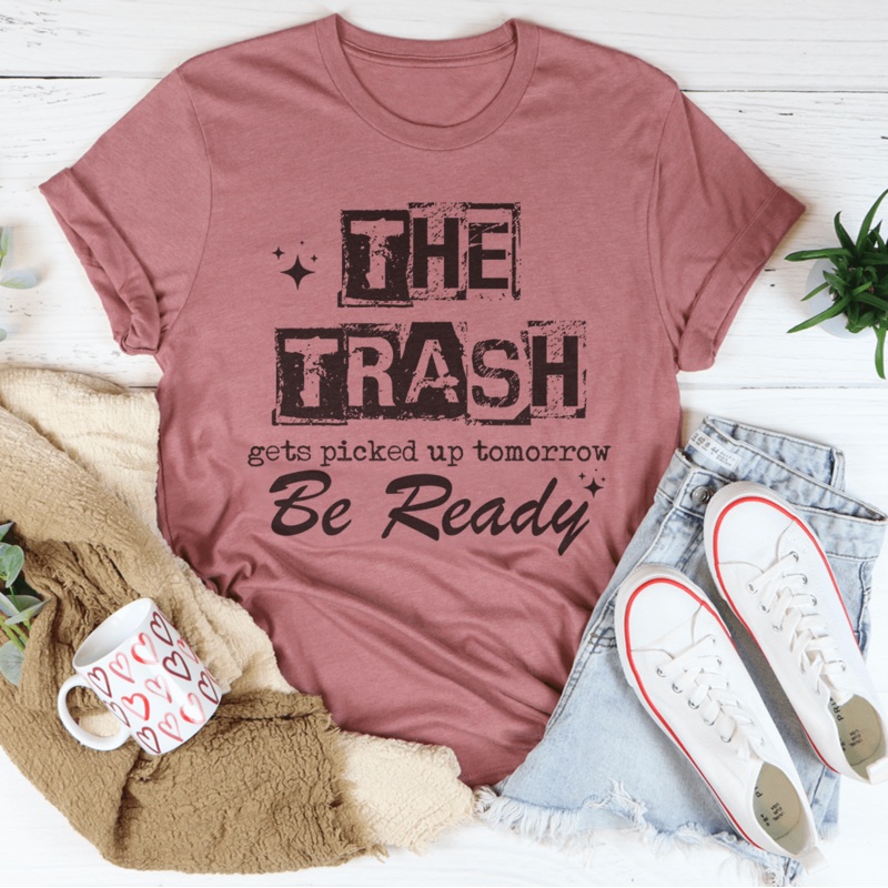 The Trash Gets Picked Up Tomorrow Be Ready Tee Black Heather S