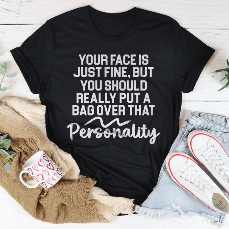 Your Face Is Just Fine But You Should Really Put A Bag Over That Personality Tee Black Heather S