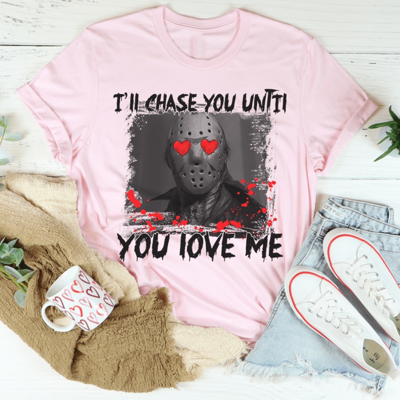 I’ll Chase You Until You Love Me Tee Pink S