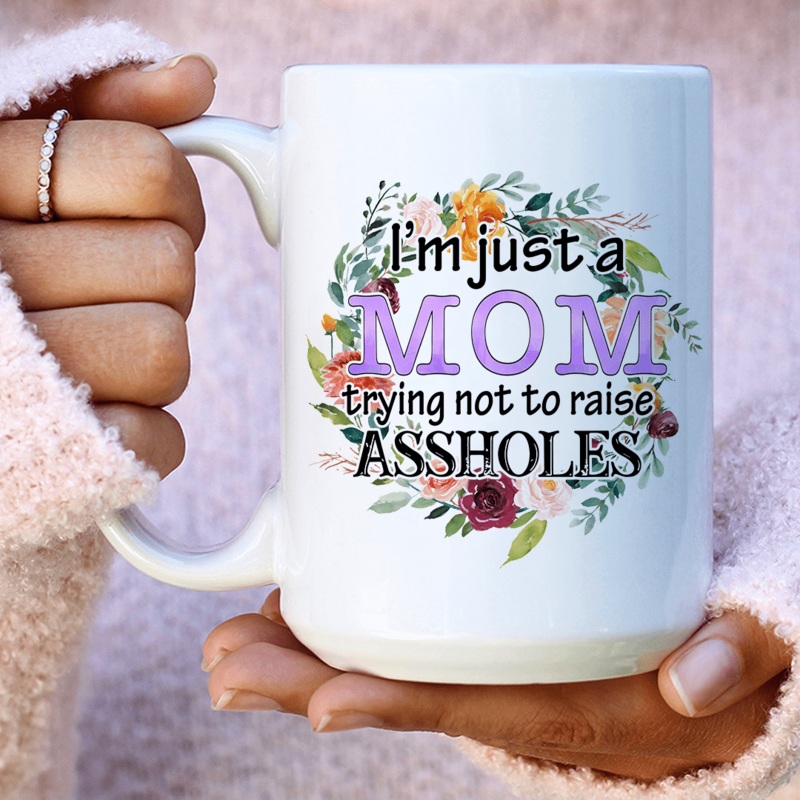 I’m Just A Mom Trying Not To Raise Assholes Ceramic Mug 15 oz White One Size