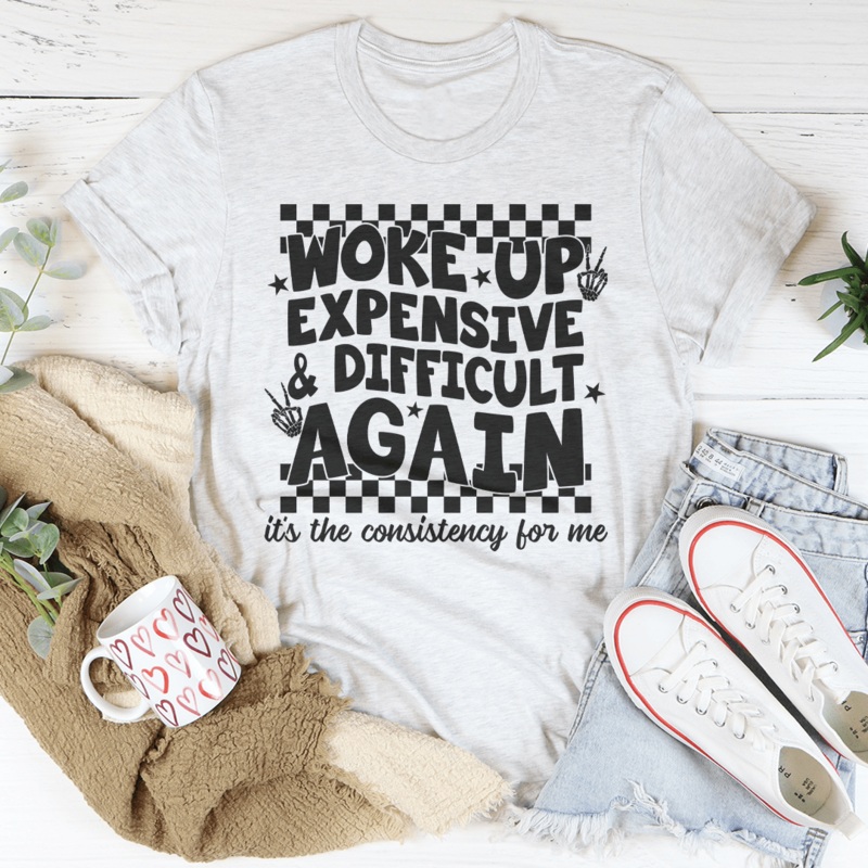 Woke Up Expensive And Difficult Again It’s The Consistency For Me Tee Black Heather S