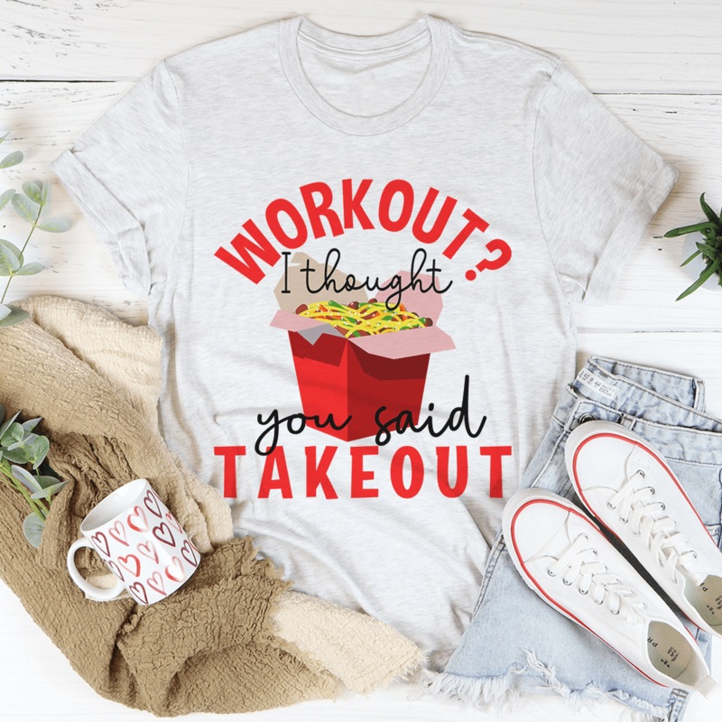 Workout I Thought You Said Takeout Tee Ash S