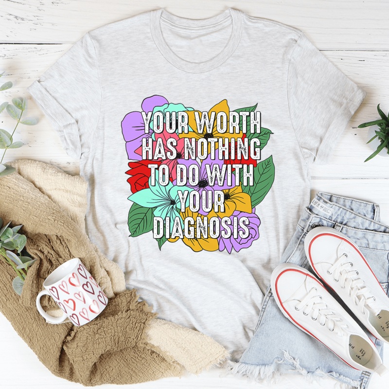 Your Worth Has Nothing To Do With Your Diagnosis Tee Ash S