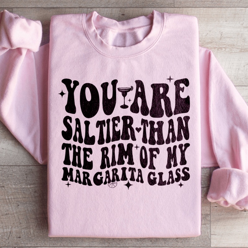You Are Saltier Than The Rim Of My Margarita Glass Sweatshirt Black S