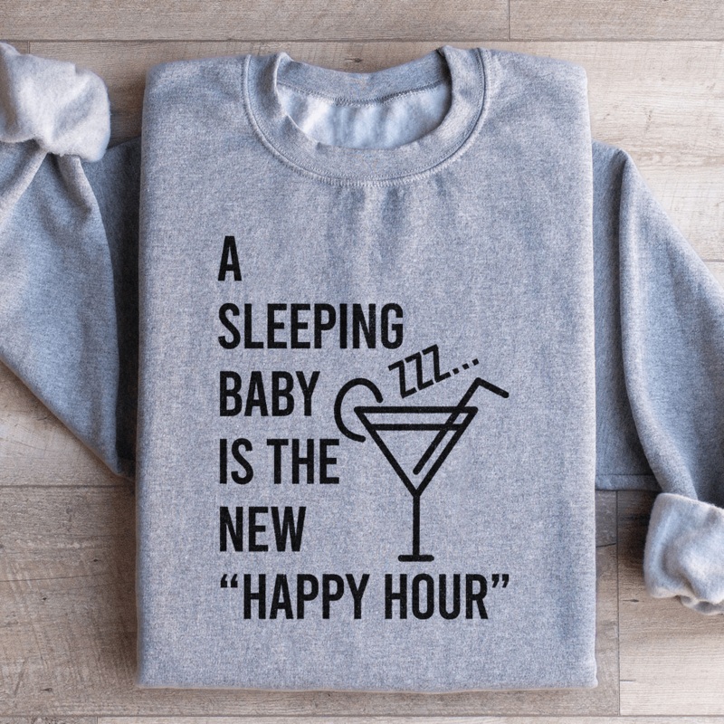 A Sleeping Baby Is The New Happy Hour Sweatshirt Black S