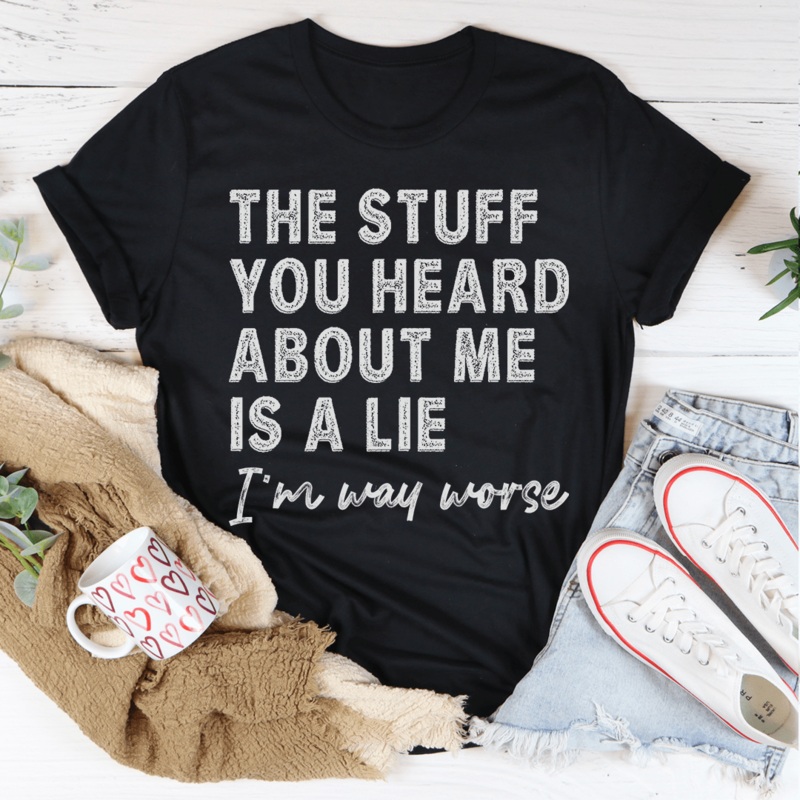 The Stuff You Heard About Me Is A Lie Tee Black Heather S