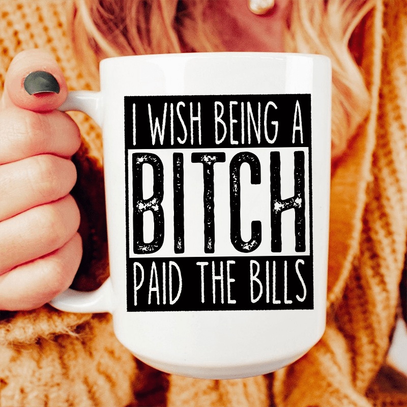 I Wish Being A Btch Paid The Bills Ceramic Mug 15 oz White One Size