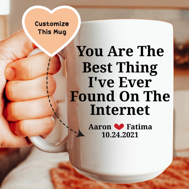 You Are The Best Thing I’ve Ever Found On The Internet Custom Mug White 15 oz