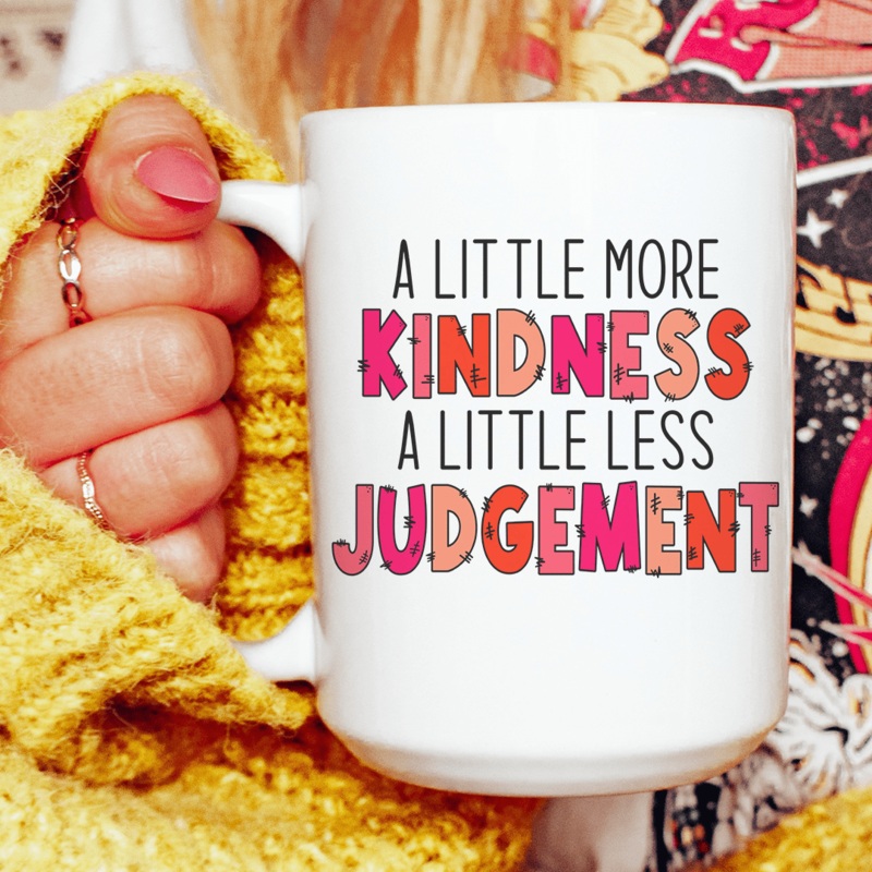 A Little More Kindness A Little Less Judgement Ceramic Mug 15 oz White One Size