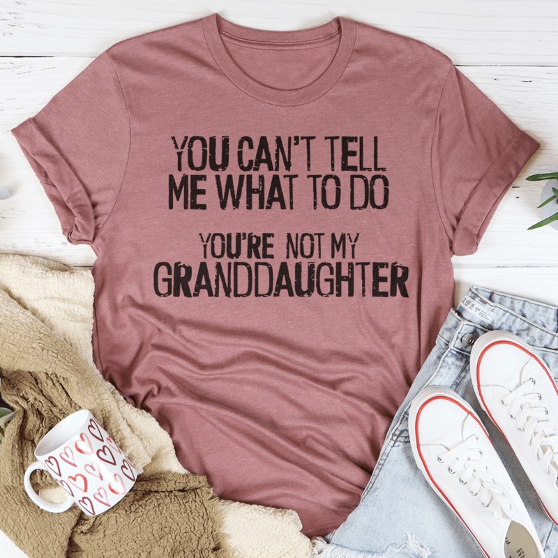 You Can’t Tell Me What To Do You’re Not My Granddaughter Tee Mauve S