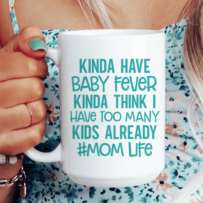 Kinda Have Baby Fever Kinda Think I Have Too Many Kids Already Mug 15 oz White One Size