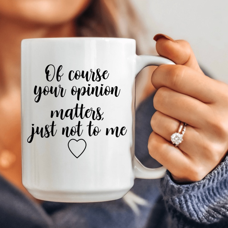 Of Course Your Opinion Matters Ceramic Mug 15 oz White One Size
