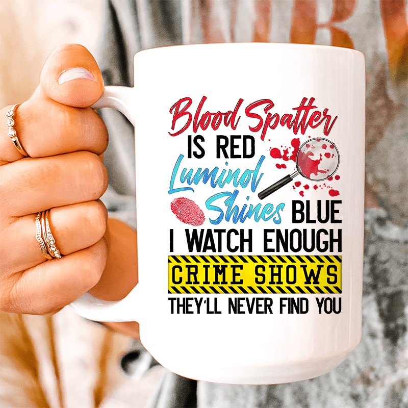 Blood Spatter Is Red Luminol Shines Are Blue Ceramic Mug 15 oz White One Size