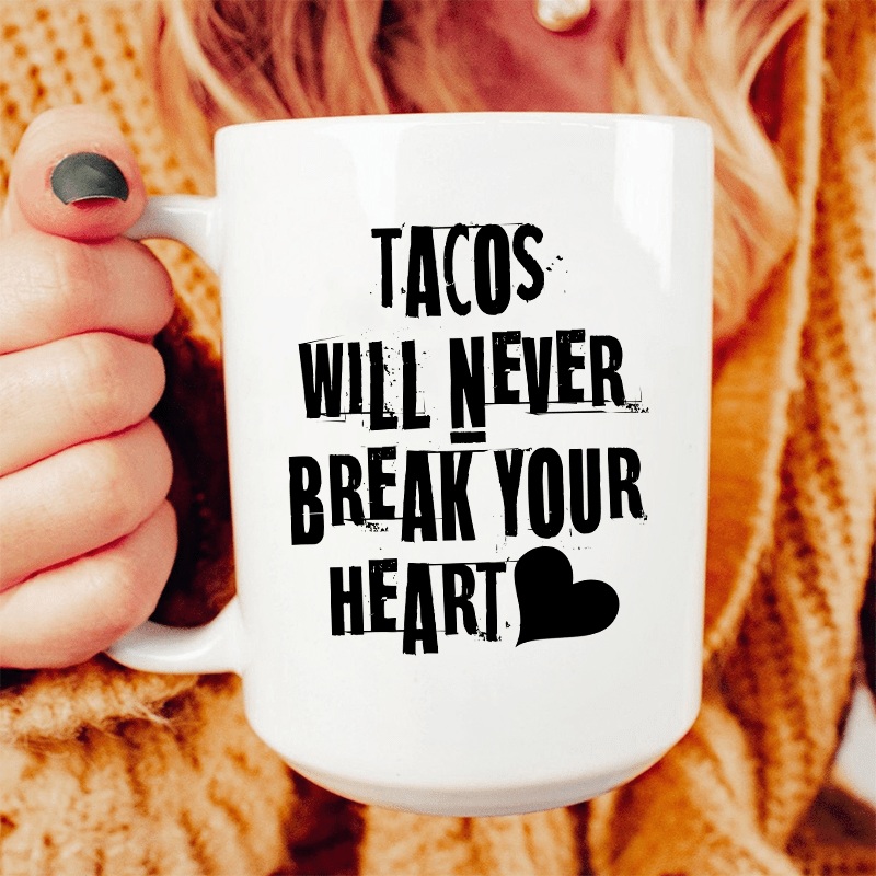 Tacos Will Never Break Your Heart Ceramic Mug 15 oz White One Size