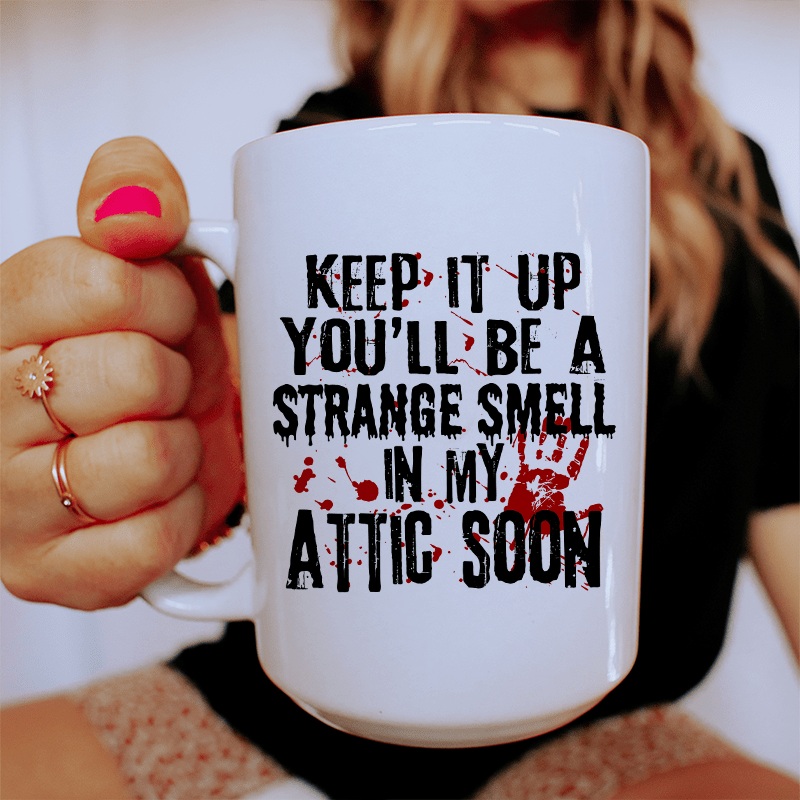 Keep It Up And You’ll Be A Strange Smell In The Attic Soon Ceramic Mug 15 oz White One Size