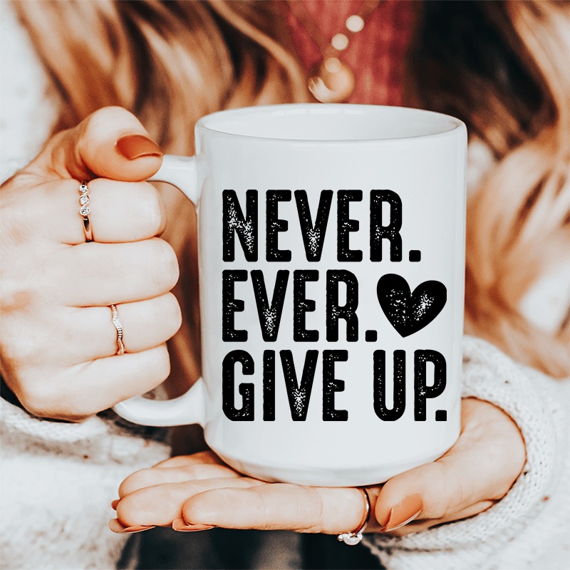 Never Ever Give Up Ceramic Mug 15 oz White One Size