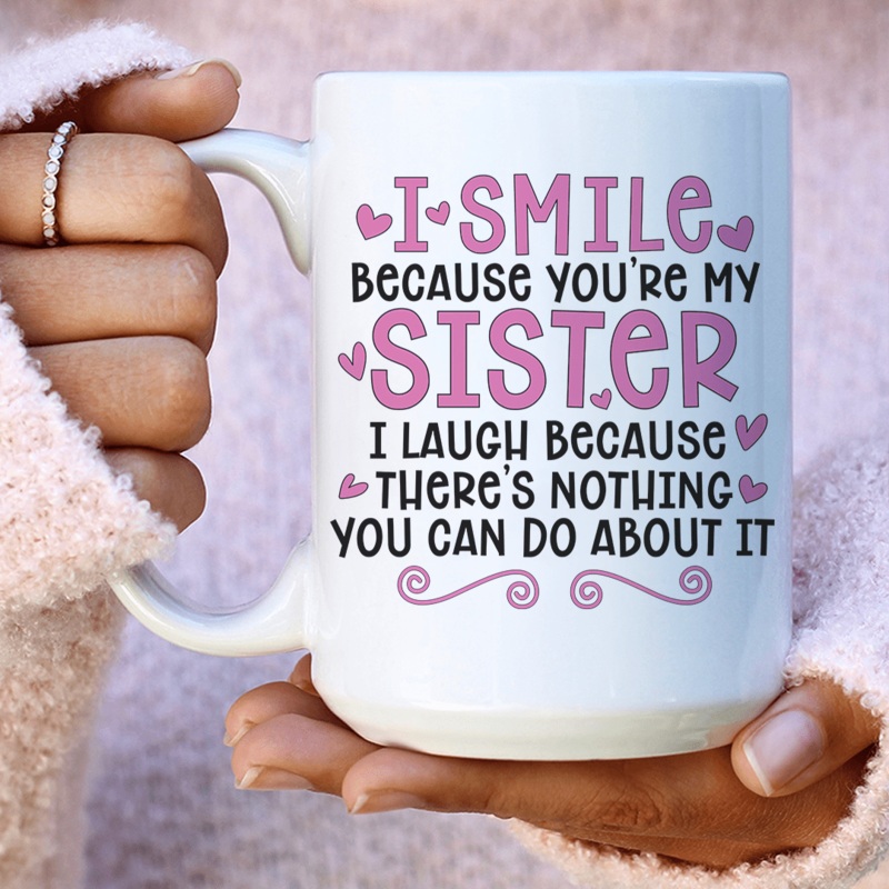 I Smile Because You’re My Sister Ceramic Mug 15 oz White One Size