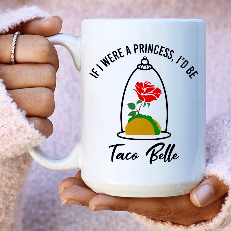 If I Were A Princess I’d Be A Taco Belle Ceramic Mug 15 oz White One Size