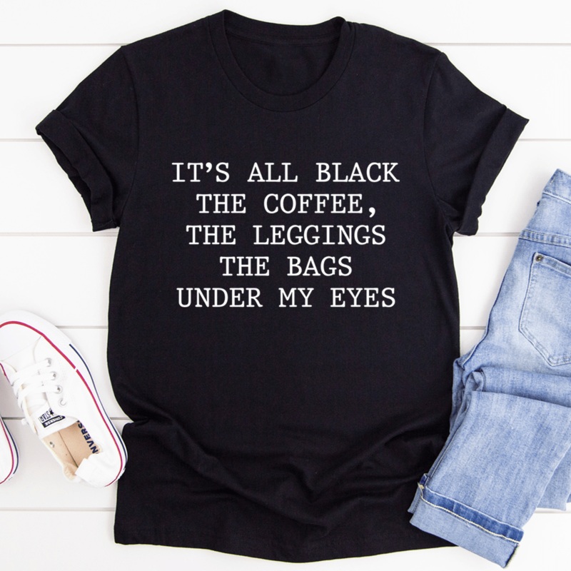 It’s All Black The Coffee The Leggings The Bags Under My Eyes Tee Black Heather S