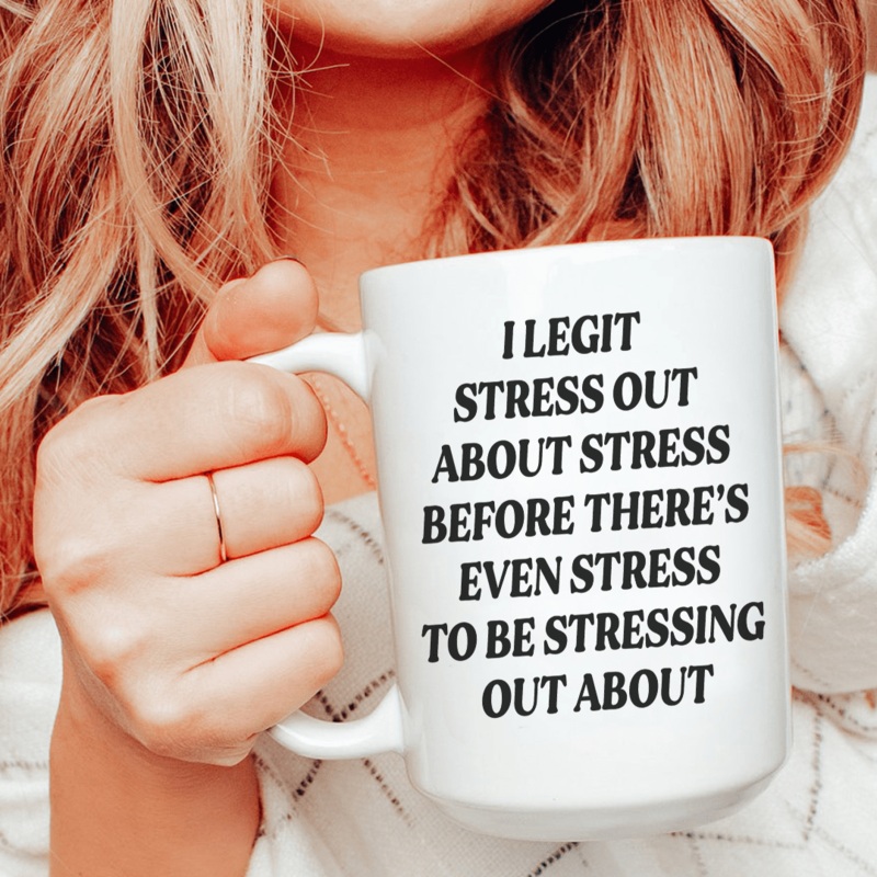 I Legit Stress Out Ceramic Mug 15 oz White One Size