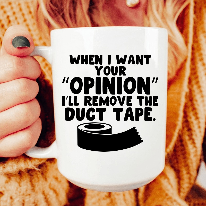 When I Want Your Opinion I’ll Remove The Duct Tape Ceramic Mug 15 oz White One Size