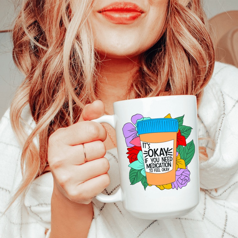 It’s Okay If You Need Medication Ceramic Mug 15 oz White One Size