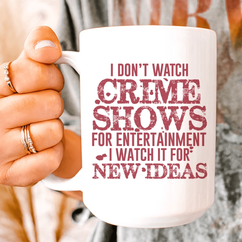 I Don’t Watch Crime Shows Mug 15 oz White One Size