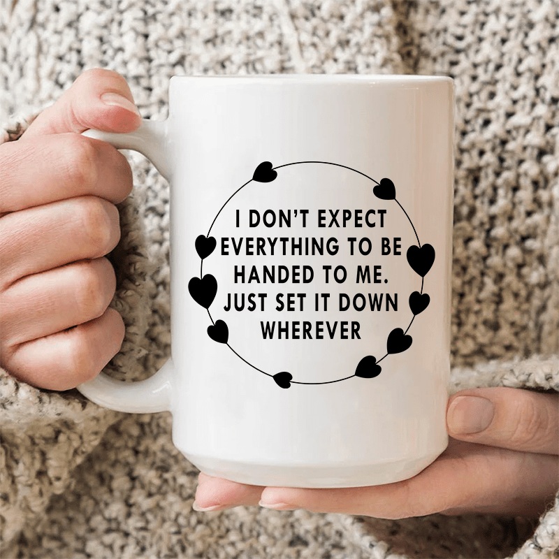 I Don’t Expect Everything To Be Handed To Me Ceramic Mug 15 oz White One Size