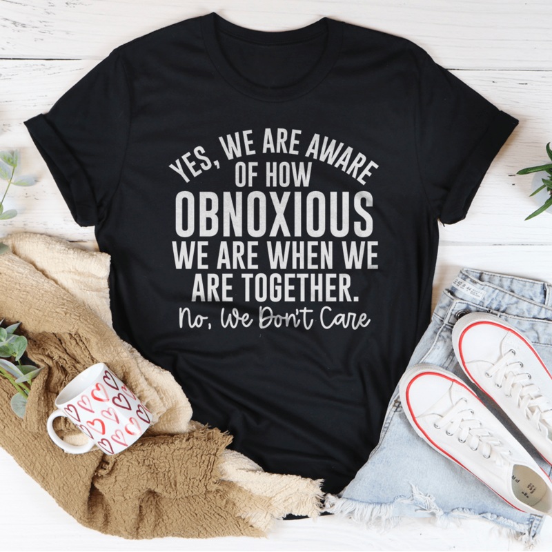 Yes We’re Aware Of How Obnoxious We Are Together Tee Black Heather S