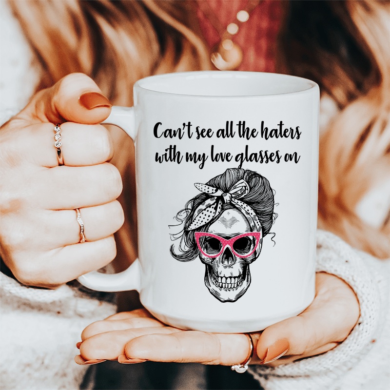 Can’t See All The Haters With My Love Glasses On Ceramic Mug 15 oz White One Size