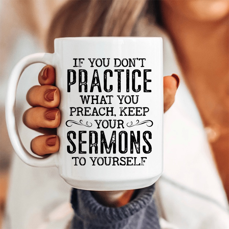 If You Don’t Practice What You Preach Ceramic Mug 15 oz White One Size