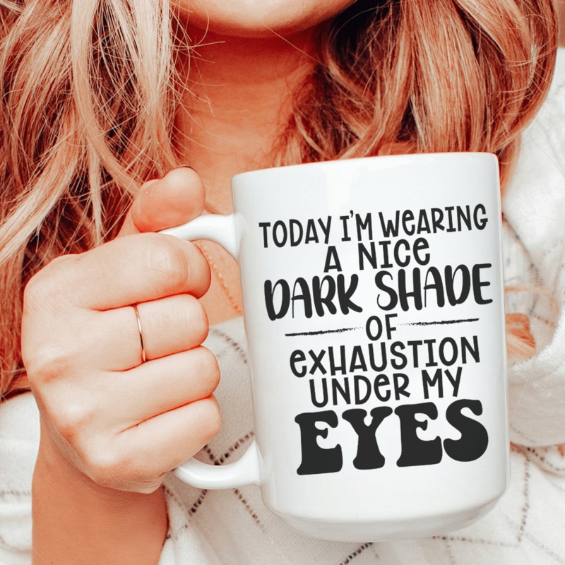 Today I’m Wearing A Nice Dark Shade Of Exhaustion Ceramic Mug 15 oz White One Size