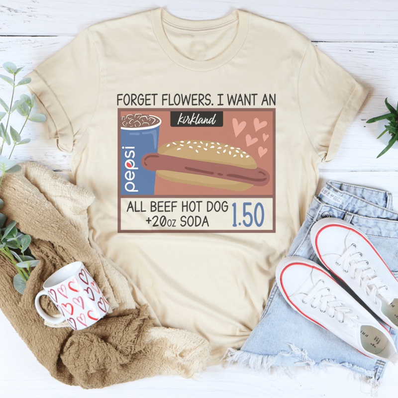 Forget Flowers I Want An All Beef Hot Dog 20oz Soda 1.50-01 Tee Athletic Heather S