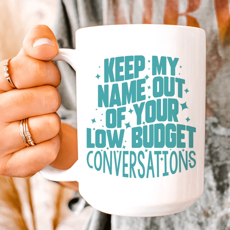 Keep My Name Out Of Your Low Budget Conversations Mug 15 oz White One Size