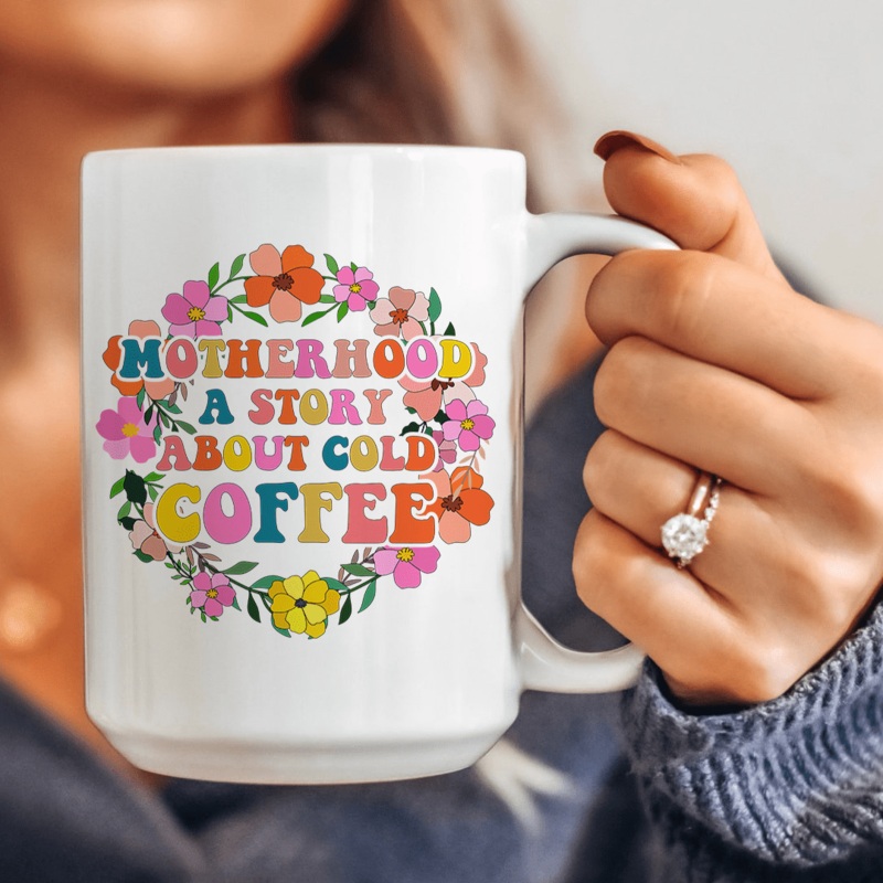 Motherhood A Story About Cold Coffee Ceramic Mug 15 oz White One Size