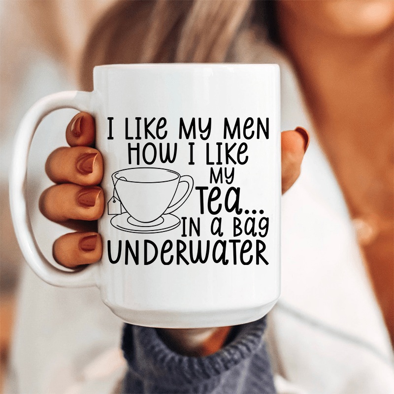 I Like My Man How I Like My Tea Ceramic Mug 15 White One Size