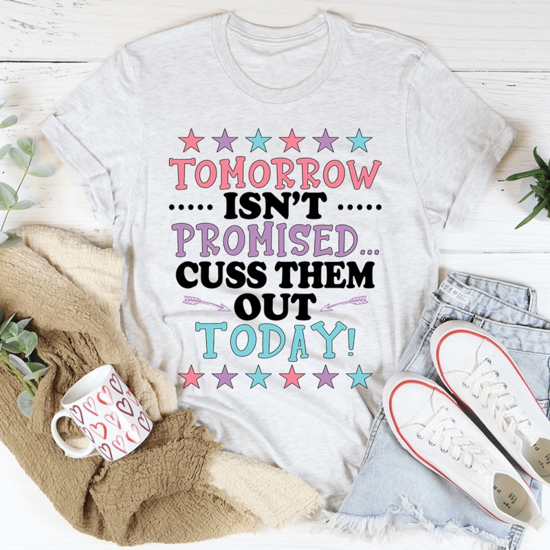 Tomorrow Isn’t Promised Tee Ash S