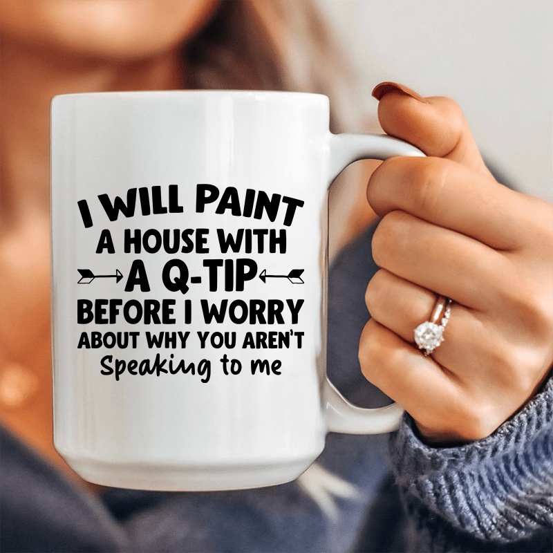 I Will Paint A House with A Q-Tip  Ceramic Mug 15 oz White One Size