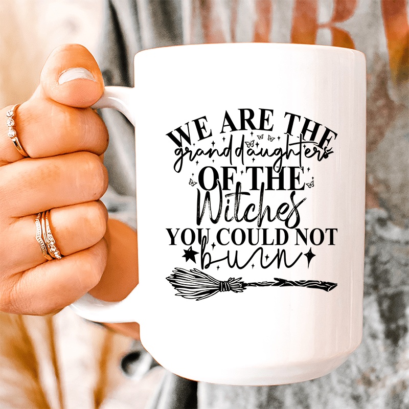 We Are The Granddaughters Of The Witches You Could Not Burn Ceramic Mug 15 oz White One Size