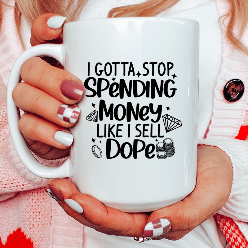 I Gotta Stop Spending Money Ceramic Mug 15 oz White One Size