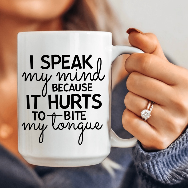 I Speak My Mind Because It Hurts To Bite My Tongue Ceramic Mug 15 oz White One Size
