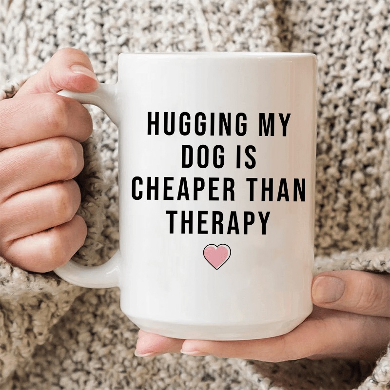 Hugging My Dog Is Cheaper Than Therapy Ceramic Mug 15 oz White One Size